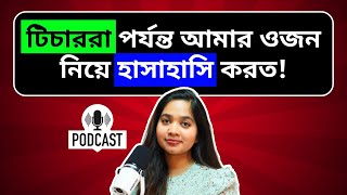 টিচাররা পর্যন্ত আমার ওজন নিয়ে হাসাহাসি করত । Podcast পর্ব  ৪ পার্ট ১ [upl. by Alrick]