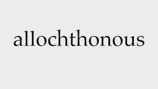 How to Pronounce allochthonous [upl. by Grimes]