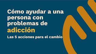 ¿Cómo ayudar a un adicto  Las 5 acciones para ayudarlo a cambiar [upl. by Tuppeny]