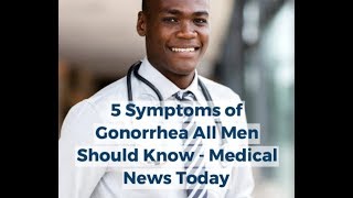 5 Symptoms of Gonorrhea All Men Should Know  Medical News Today [upl. by Shane865]