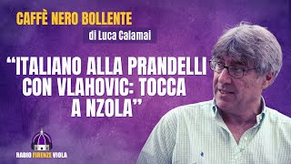 Fiorentina il CNB di Calamai quotItaliano alla Prandelli con Vlahovic tocca a Nzolaquot [upl. by Aniretac]