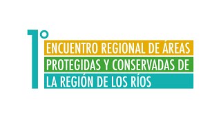 1er Encuentro Regional de Áreas Protegidas y Conservadas de la Región de Los Ríos [upl. by Eedyaj]