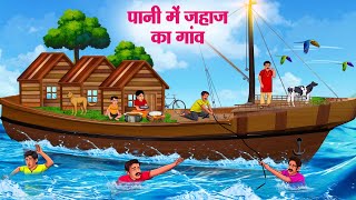 पानी में जहाज का गांव  Hindi Kahaniya  Moral Stories  Bedtime Stories  Story In Hindi [upl. by Acey297]