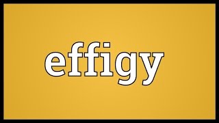 Effigy Meaning [upl. by Ynnad]