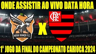 NOVA IGUAÇU X FLAMENGO  1°JOGO DA FINAL DO CAMPEONATO CARIOCA 2024 ONDE ASSISTIR AO VIVO DATA HORA [upl. by Nomaj]