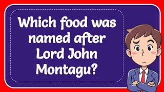 Which food was named after Lord John Montagu [upl. by Lamag544]