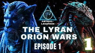 The Galactic LyranOrion Wars  Episode 1  Astral Legends [upl. by Antons]