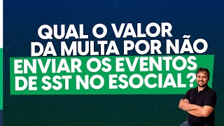 Qual o valor da multa por não enviar os eventos de SST no eSocial S2210 S2220 e S2240 [upl. by Nohcim]