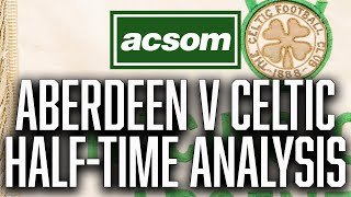 Aberdeen v Celtic  LIVE HalfTime Analysis  A Celtic State of Mind  ACSOM [upl. by Nipahc]