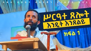 ሥርዓተ ጸሎት  እንዴት እንጸልይ  ክፍል አንድ በዲያቆን ዮርዳኖስ አበበ  deacon yordanos abebe [upl. by Photina292]