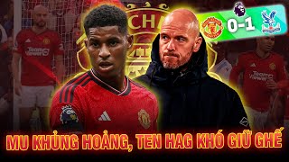 THUA CRYSTAL PALACE MU TIẾP TỤC KHỦNG HOẢNG TEN HAG KHÓ GIỮ GHẾ [upl. by Annid]