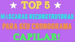 TOP 5 MÁSCARAS RECONSTRUTORAS PARA SEU CRONOGRAMA CAPILAR [upl. by Terence]