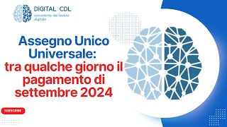 Assegno Unico Universale il Pagamento di Settembre 2024 è vicino [upl. by Roti]