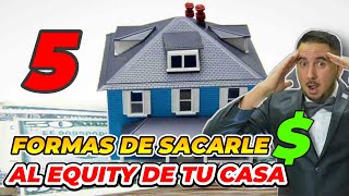 5 formas de sacarle dinero 💰🤔 al equity de su casa 🏡 para invertir [upl. by Lorollas]