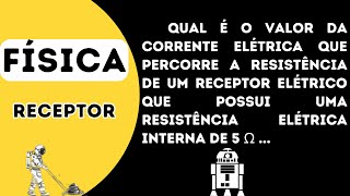 Qual é o valor da corrente elétrica que percorre a resistência de um receptor elétrico que possui um [upl. by Dick]