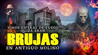 Vimos esferas de fuego Quizá eran brujas en antiguo molino [upl. by Oznole111]