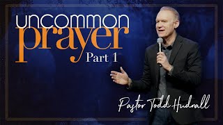 Uncommon Prayer Part 1  PREVAILING PRAYER  Pastor Todd Hudnall Message Only [upl. by Fredenburg]