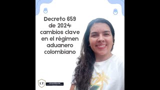 Nuevo Régimen aduanero colombiano  Decreto 0659 de 2024 [upl. by Serafina]