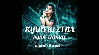 Kyun Ki Itna Pyar Tumko Slowed  Reverb Hindi  lofisong [upl. by Isador585]