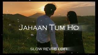 Jahaan Tum Ho  Shrey Singhal  SLOW  REVERB  LOFI [upl. by Norreg654]