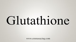 How To Say Glutathione [upl. by Shultz]