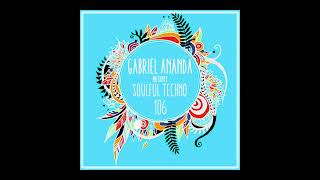 Gabriel Ananda Presents Soulful Techno 106 [upl. by Novj934]