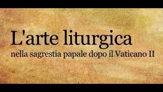 Larte liturgica nella sagrestia papale dopo il Vaticano II [upl. by Attela521]