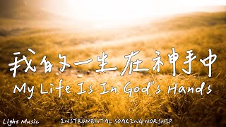 我的一生在神手中 My Life Is In Gods Hands  等候神音樂  Soaking Music  靈修音樂  Instrumental Music  Worship輕音樂 [upl. by Ahgiela]