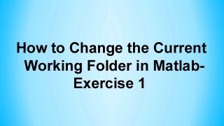 How to Change the Current Working Folder in Matlab Exercise 1 [upl. by Nnaylime515]