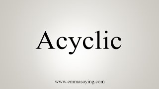 How To Say Acyclic [upl. by Berners]