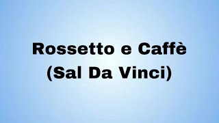 Rossetto e Caffè Sal Da Vinci testo e lyrics [upl. by Ahsiya]