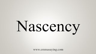 How To Say Nascency [upl. by Reivaz]