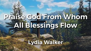 Praise God From Whom All Blessings Flow by Lydia Walker  Doxology Lyric Video  Acoustic Hymns [upl. by Yenrab287]