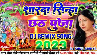 Sarda Sinha Chhath Puja Special Dj Remix Song 2023  Chhath Puja Dj Song 2023  Chhath Song 2023 [upl. by Wake]