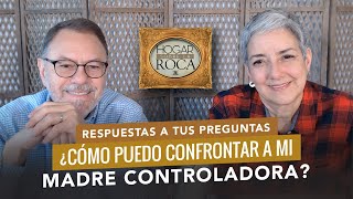 ¿CÓMO PUEDO CONFRONTAR A MI MADRE CONTROLADORA  HOGAR SOBRE LA ROCA [upl. by Nnywg]