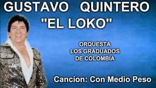 Gustavo quotEl Lokoquot Quintero  Con Medio Peso  Los Graduados [upl. by Ynafets519]