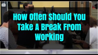 How Often Should You Take A Break From Working [upl. by Andersen359]