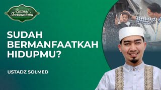 Sudah Bermanfaatkah Usiamu Selama Ini  Ustadz Solmed  Damai Indonesiaku [upl. by Bergeman]