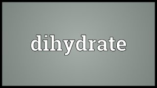 Dihydrate Meaning [upl. by Orodoet]