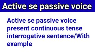 Active se passive voice present continuous tense interrogative sentenceWith example [upl. by Helsa802]