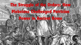 The Struggle of the Orders How Plebeians Challenged Patrician Power in Ancient Rome [upl. by Mallen118]