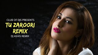 Tu Zaroori Remix  DJ Ashis  ZID  Sunidhi amp Sharib Sabri  Club Of DJs [upl. by Oisinoid253]