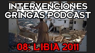 INTERVENCIONES GRINGAS PODCAST  08 LIBIA 2011 [upl. by Lyns]