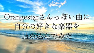 【DTM】Orangestarさんっぽい曲に自分の好きな楽器をトッピングしてみました！【初フル作曲】 [upl. by Simpson151]