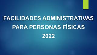 FACILIDADES ADMINISTRATIVAS PARA PERSONAS FISICAS 2022 [upl. by Suidaht]