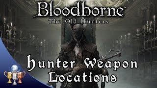 Bloodborne The Old Hunters Weapon Locations  The Hunters Essence Trophy [upl. by Rocker]