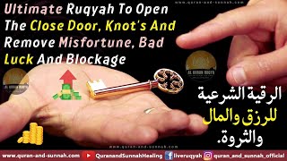 Ultimate Ruqyah To Open The Close Door Knots And Remove Misfortune Bad Luck And Blockage [upl. by Meil]