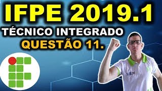 IFPE  20191  QUESTÃƒO 11  CURSO TÃ‰CNICO INTEGRADO IFRN IFRJ IFCE IFPE IFAL IFTO IFMG [upl. by Azaria]