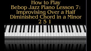 How To Play Bebop Piano Lesson 7 Improvising Over The Half Diminished Chord In A Minor 2 5 1 [upl. by Aeriel]