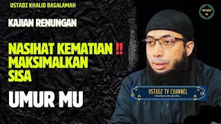 NASIHAT KEMATIAN  Maksimal Kan Sisa Umur Mu  Ustadz Khalid Basalamah [upl. by Bailey]